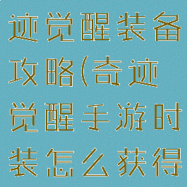 腾讯手游奇迹觉醒装备攻略(奇迹觉醒手游时装怎么获得)