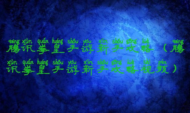 腾讯拳皇手游新手攻略(腾讯拳皇手游新手攻略视频)