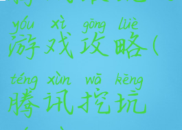 腾讯最坑的游戏攻略(腾讯挖坑游戏)