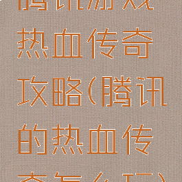 腾讯游戏热血传奇攻略(腾讯的热血传奇怎么玩)