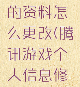 腾讯游戏的资料怎么更改(腾讯游戏个人信息修改)