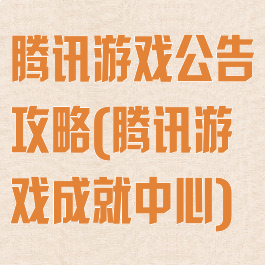 腾讯游戏公告攻略(腾讯游戏成就中心)