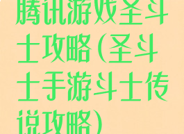 腾讯游戏圣斗士攻略(圣斗士手游斗士传说攻略)