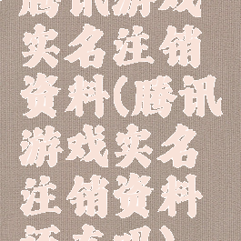 腾讯游戏实名注销资料(腾讯游戏实名注销资料还在吗)
