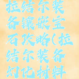腾讯游戏拉结尔装备镶嵌宝石攻略(拉结尔装备幻化材料收集)