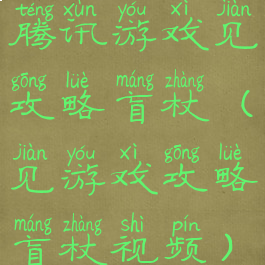 腾讯游戏见攻略盲杖(见游戏攻略盲杖视频)