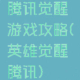 腾讯觉醒游戏攻略(英雄觉醒腾讯)