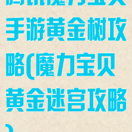 腾讯魔力宝贝手游黄金树攻略(魔力宝贝黄金迷宫攻略)