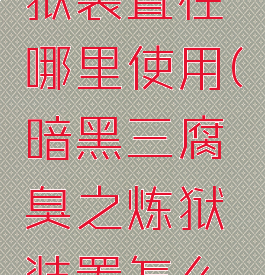 腐臭之炼狱装置在哪里使用(暗黑三腐臭之炼狱装置怎么开)