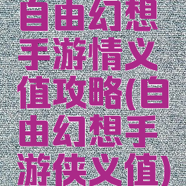 自由幻想手游情义值攻略(自由幻想手游侠义值)