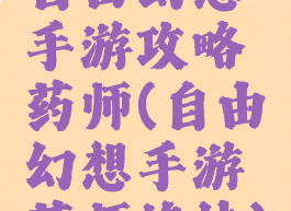 自由幻想手游攻略药师(自由幻想手游药师绝技)