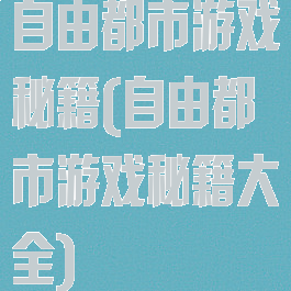 自由都市游戏秘籍(自由都市游戏秘籍大全)