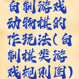自制游戏动物棋的作玩法(自制棋类游戏规则图)