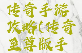 至尊单机传奇手游攻略(传奇至尊版手游)