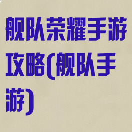 舰队荣耀手游攻略(舰队手游)