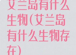 艾兰岛有什么生物(艾兰岛有什么生物存在)