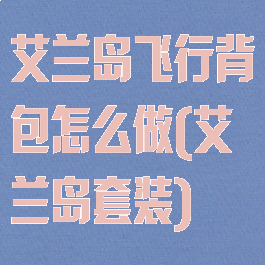艾兰岛飞行背包怎么做(艾兰岛套装)