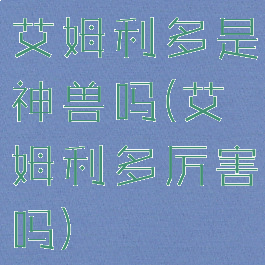 艾姆利多是神兽吗(艾姆利多厉害吗)