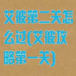 艾彼第二关怎么过(艾彼攻略第一关)