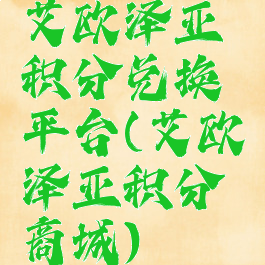 艾欧泽亚积分兑换平台(艾欧泽亚积分商城)