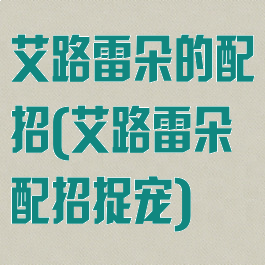 艾路雷朵的配招(艾路雷朵配招捉宠)