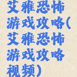 艾雅恐怖游戏攻略(艾雅恐怖游戏攻略视频)