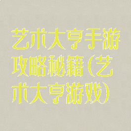 艺术大亨手游攻略秘籍(艺术大亨游戏)