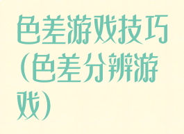 色差游戏技巧(色差分辨游戏)