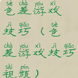 色差游戏技巧(色差游戏技巧视频)