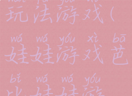 芭比娃娃玩法游戏(娃娃游戏芭比娃娃游戏)