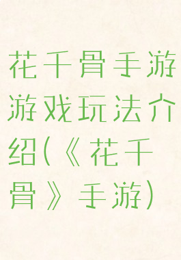 花千骨手游游戏玩法介绍(《花千骨》手游)
