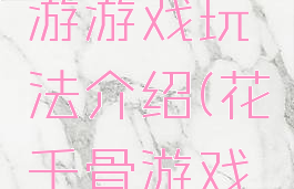 花千骨手游游戏玩法介绍(花千骨游戏攻略大全)