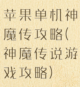 苹果单机神魔传攻略(神魔传说游戏攻略)