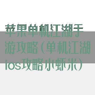 苹果单机江湖手游攻略(单机江湖ios攻略小虾米)