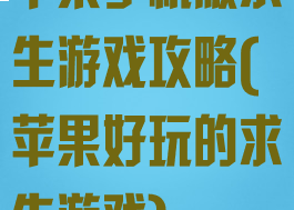 苹果手机版求生游戏攻略(苹果好玩的求生游戏)