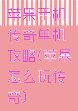苹果手机传奇单机攻略(苹果怎么玩传奇)