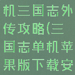 苹果手机单机三国志外传攻略(三国志单机苹果版下载安装)