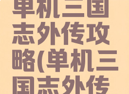 苹果手机单机三国志外传攻略(单机三国志外传新手攻略)
