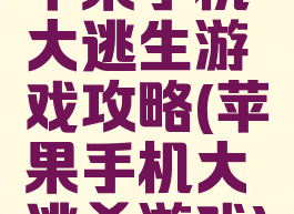 苹果手机大逃生游戏攻略(苹果手机大逃杀游戏)