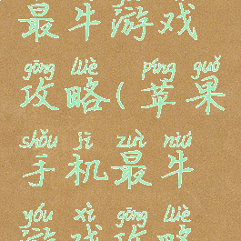 苹果手机最牛游戏攻略(苹果手机最牛游戏攻略视频)