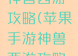 苹果手游神兽西游攻略(苹果手游神兽西游攻略最新)
