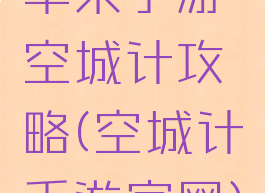 苹果手游空城计攻略(空城计手游官网)