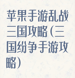 苹果手游乱战三国攻略(三国纷争手游攻略)
