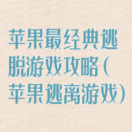 苹果最经典逃脱游戏攻略(苹果逃离游戏)