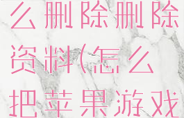 苹果游戏怎么删除删除资料(怎么把苹果游戏数据删除)