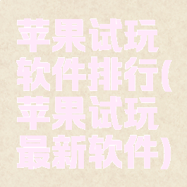 苹果试玩软件排行(苹果试玩最新软件)