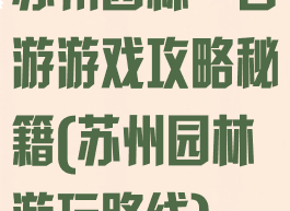 苏州园林一日游游戏攻略秘籍(苏州园林游玩路线)