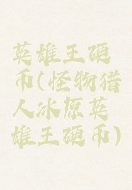 英雄王硬币(怪物猎人冰原英雄王硬币)