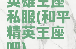 英雄王座私服(和平精英王座吧)