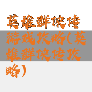 英雄群侠传游戏攻略(英雄群侠传攻略)